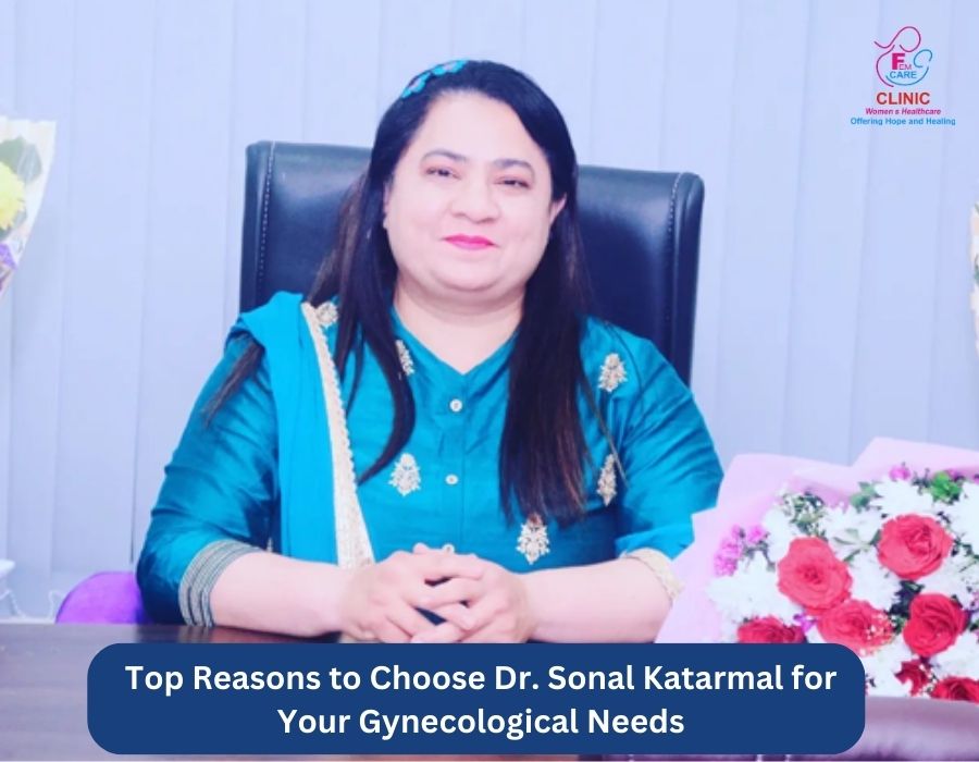 Top Reasons to Choose Dr. Sonal Katarmal for Your Gynecological Needs | Dr. Sonal Katarmal | Femcare Clinic