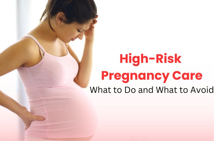 High-Risk Pregnancy Care: What to Do and What to Avoid